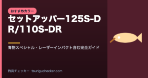セットアッパー125S-DR/110S-DR - 青物スペシャル・レーザーインパクト含む完全ガイド